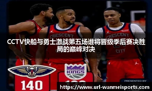 CCTV快船与勇士激战第五场谁将晋级季后赛决胜局的巅峰对决